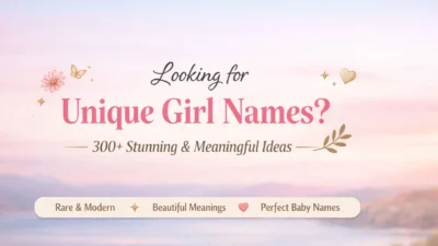 Looking for Unique Girl Names 300+ Stunning & Meaningful Ideas